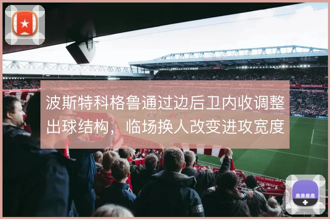 波斯特科格鲁通过边后卫内收调整出球结构,临场换人改变进攻宽度