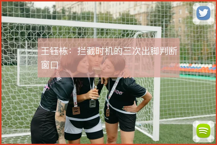 王钰栋：拦截时机的三次出脚判断窗口