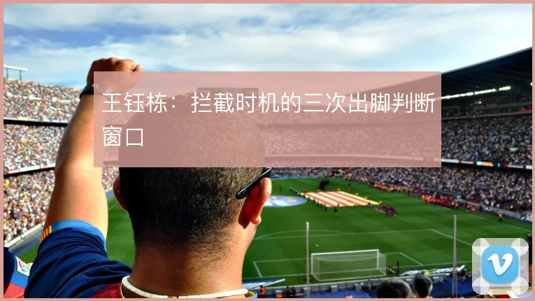 王钰栋：拦截时机的三次出脚判断窗口