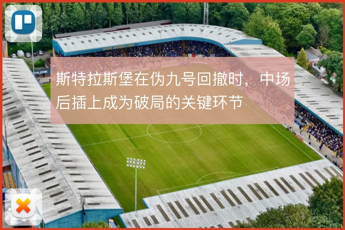 斯特拉斯堡在伪九号回撤时，中场后插上成为破局的关键环节