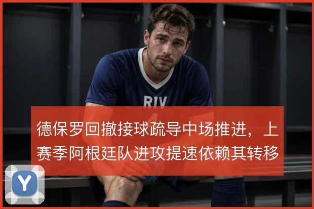 德保罗回撤接球疏导中场推进，上赛季阿根廷队进攻提速依赖其转移