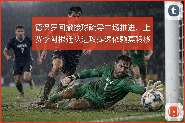 德保罗回撤接球疏导中场推进,上赛季阿根廷队进攻提速依赖其转移
