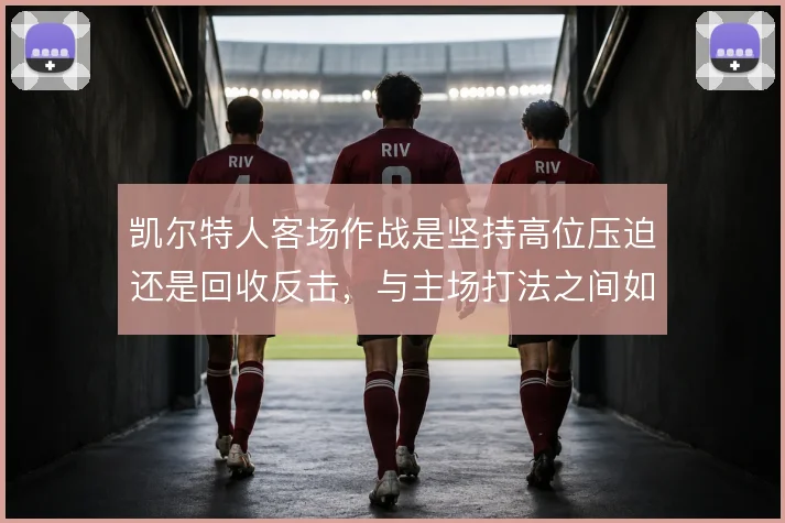 凯尔特人客场作战是坚持高位压迫还是回收反击，与主场打法之间如何取舍