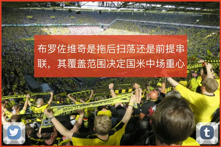 布罗佐维奇是拖后扫荡还是前提串联，其覆盖范围决定国米中场重心