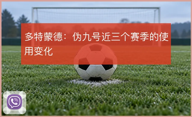 多特蒙德:伪九号近三个赛季的使用变化